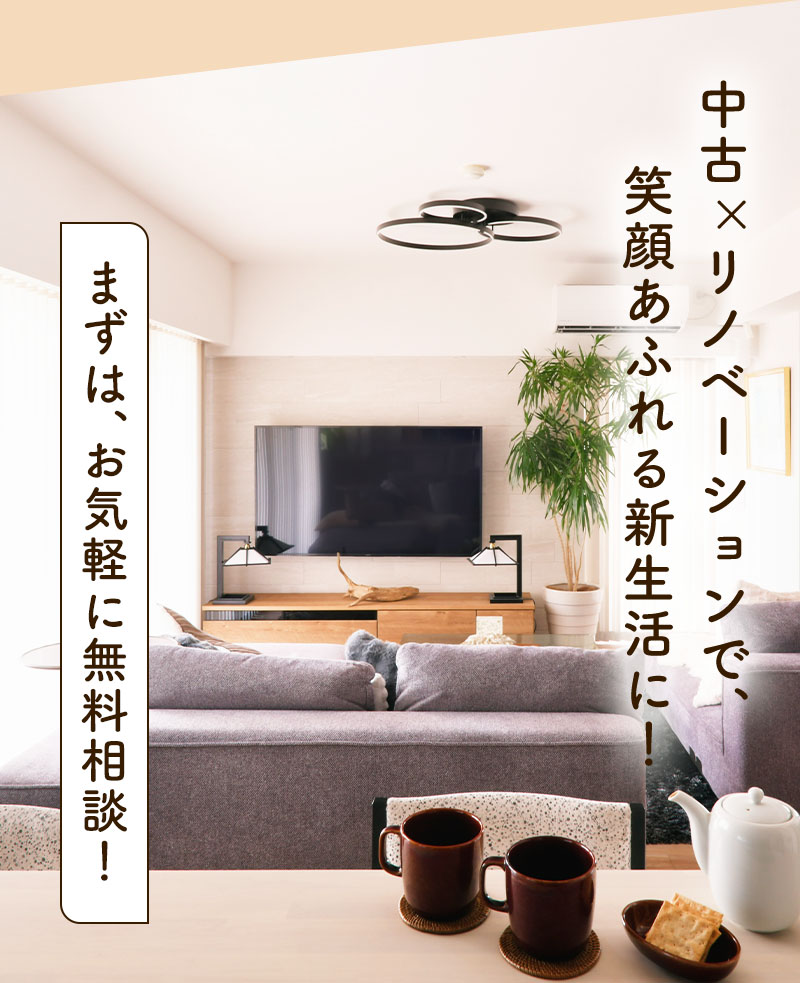 中古×リノベーションで、笑顔あふれる新生活に！ まずは、お気軽に無料相談！